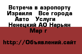 Встреча в аэропорту Израиля - Все города Авто » Услуги   . Ненецкий АО,Нарьян-Мар г.